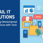 Retail IT Solutions: Creating Omnichannel Experiences with Tech