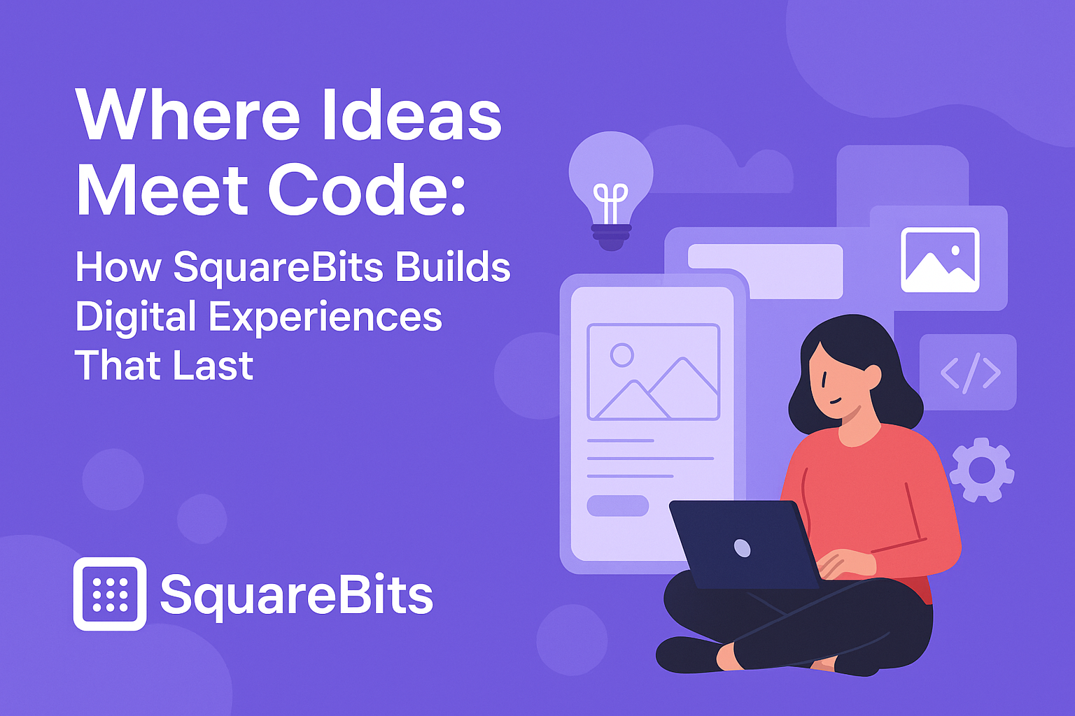 Where Ideas Meet Code: How SquareBits Builds Digital Experiences That Last