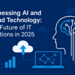 Harnessing AI and Cloud Technology: The Future of IT Solutions in 2025